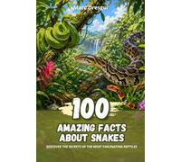 100 Amazing Facts about Snakes: Discover the secrets of the most fascinating reptiles