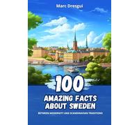 100 Amazing Facts about Sweden: Between Modernity and Scandinavian Traditions