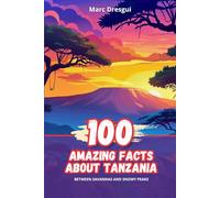 100 Amazing Facts about Tanzania: Between Savannas and Snowy Peaks