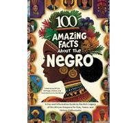 100 Amazing Facts About the Negro: Celebrating African Heritage, History, and Contributions to the World: A Fun and Informative Guide to the Rich Legacy of the African Diaspora for Kids, Teens