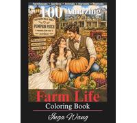 100 Amazing Farm Life Designs Coloring Book: A Beautiful Coloring Book of Barns, Harvests, Festivals, Animals, Gardens, and Country Adventures