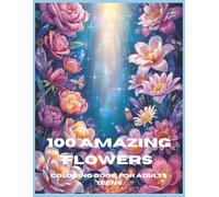 100 AMAZING FLOWERS: A Relaxing Adult Coloring Book Featuring Beautiful Floral Designs for Stress Relief, Mindfulness, and Creative Enjoyment | 100 Amazing Designs | 8.5x11 Inches Size | 206 Pages.