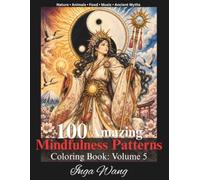 100 Amazing Mindfulness Patterns Coloring Book: Volume 5: An Inspiring Collection of Nature, Animals, Adventure, Music, Fashion, and Sacred Legends