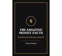 100 Amazing Money Facts: Simple Money Lessons to Help You Save, Spend, Invest, and Build Wealth
