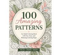 100 Amazing Patterns: A Relaxing Adult Coloring Book for Stress Relief & Mindful Creativity: Relax and create with 100 unique mindfulness coloring ... and calming patterns for adults and teens.