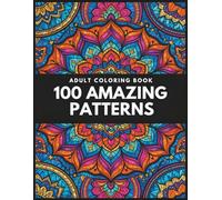100 Amazing Patterns: A Relaxing Adult Coloring Book with 100 Easy Designs for Stress Relief and Mindful Creativity
