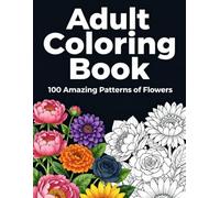 100 Amazing Patterns of flowers: An Adult Coloring Book (Coloring books for adults)
