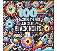 100 Amazing Things About Black Holes
