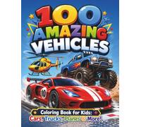 100 Amazing Vehicles: A Kids Coloring Book: Cars, Trucks, Planes, and More! Fun Transportation Coloring Pages for Boys & Girls Ages 4-8