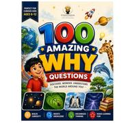 100 Amazing Why Questions: A Fun & Colorful Book That Answers Curious Kids' Biggest Questions About Science, Nature, Animals, Space, Weather & the Human Body