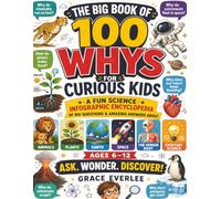 100 Amazing Whys for Kids: The Big Science Infographic Book: A Fun Children's Encyclopedia of Big Questions and Amazing Answers About How Things Work, ... pages |STEM Learning for Ages 6-12