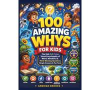 100 AMAZING WHYS FOR KIDS: The Kids Full-Color Visual Encyclopedia of Weird, Wonderful & Mind-Blowing Questions, Simple Answers & Fun Facts