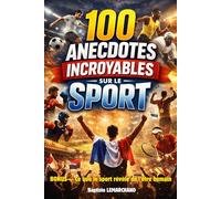100 anecdotes incroyable sur le sport.: Exploits fous, moments légendaires et histoires humaines qui ont marqué le sport. Livre sur le sport