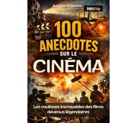 100 anecdotes sur le cinéma: Les coulisses incroyables des films devenus légendaires. Livre anecdotes cinéma