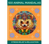 100 Animal Mandalas Coloring Book for Adults: Relaxing Animal and Floral Mandala Designs for Stress Relief, Mindfulness, and Creative Calm (Animal Mandalas Coloring Collection)