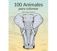 100 Animales para colorear, Libro de colorear para grandes y pequeños (8+): Entra en el extraordinario mundo de los animales con 100 fantásticas ilustraciones para colorear.