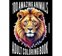 100 Animals Adult Coloring Book: A Collection of Over 100 Intricate Animal Designs for Stress Relief and Creativity
