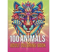 100 Animals Adult Coloring Book: A Massive Collection of 100 Beautiful Animal Designs, Stress Relieving Wildlife Portraits, and Mandalas for Relaxation