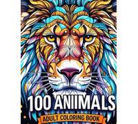 100 Animals: Adult Coloring Book with Elephants, Lions, Horses, Owls, Dogs, Cats, and More!
