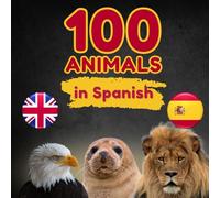 100 Animals in Spanish: A Fun Bilingual Picture Book for Kids to Learn Animal Names in Spanish and English