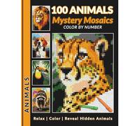 100 Animals Mystery Mosaics Color by Number: Pixel-Style Coloring Book for Adults- A Fun and Relaxing Quest to Discover Hidden Animals Using Numbered Square Grids