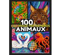 100 Animaux - Coloriage par Numéros: Livre de Mosaïques Mystères en Pixel Art à Colorier, pour Adultes et Ados