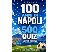 100 anni di Napoli in 500 quiz: Un secolo di storia azzurra, dal 1926 al 2026