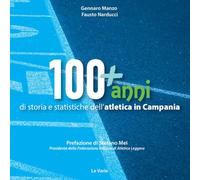100+anni di storia e statistiche dell'atletica in Campania. Da Mennea alla Simeoni, mille storie dell'atletica leggera campana