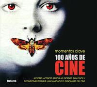 100 Años de cine: Actores, Actrices, Películas, Escenas, Diálogos Y Acontecimientos Que Han Marcado El Panorama del Cine (MOMENTOS CLAVE)
