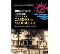 100 AÑOS DE HISTORIA DE LA S.R.C. CASINO DE MARBELLA: (Caminando hacia la Segunda Centuria)