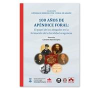 100 años del Apéndice foral. El papel de los abogados en la formación de la foralidad aragonesa: COLECCIÓN «CÁTEDRA DE DERECHO CIVIL Y FORAL ARAGÓN» (monografico)