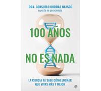 100 años no es nada: La ciencia ya sabe cómo lograr que vivas más y mejor (PSICOLOGIA Y SALUD)