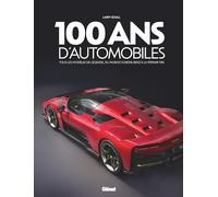 100 ans d'automobiles: Tous les modèles de légende, du monocylindre Benz à la Ferrari F80