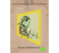 100 Ans d'histoire des echecs en Belgique: Un hommage personnel la Federation Royale Belge des Echecs avec 50 parties
