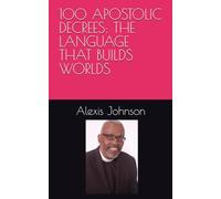 100 APOSTOLIC DECREES: THE LANGUAGE THAT BUILDS WORLDS