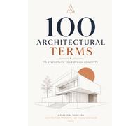 100 Architectural Terms to Strengthen Your Design Concepts: A Practical Guide for Architecture Students and Young Designers