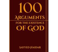 100 Arguments For The Existence Of God: A Comprehensive Journey Through Philosophy, Science, and Human Experience (Paths to the Divine: Exploring the ... Philosophy, Science, and Human Experience)