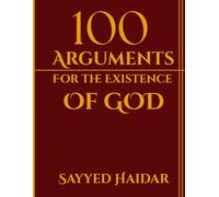 100 Arguments For The Existence Of God: A Comprehensive Journey Through Philosophy, Science, and Human Experience (Paths to the Divine: Exploring the ... Philosophy, Science, and Human Experience)