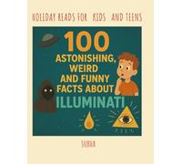 100 Astonishing, Weird, and Funny Facts About ILLUMINATI (100 Funny, Weird, and Astonishing Facts for Kids)