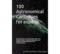 100 Astronomical Curiosities for experts: Advanced Guide to Cosmic Mysteries: High-Level Scientific Insights on Quantum Astrophysics and Inflation ... Deep-Sky Astrophotography (100 Curiosities)