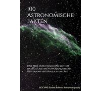 100 Astronomische Fakten: Eine Reise durch Raum und Zeit: Die spektakulärsten Phänomene unseres Universums verständlich erklärt.: 2 (Die Welt der 100 Fakten)
