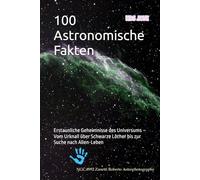 100 Astronomische Fakten: Erstaunliche Geheimnisse des Universums - Vom Urknall über Schwarze Löcher bis zur Suche nach Alien-Leben: 1 (Die Welt der 100 Fakten)