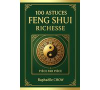 100 ASTUCES FENG SHUI RICHESSE: Le guide ultime pour transformer votre espace en aimant à prospérité