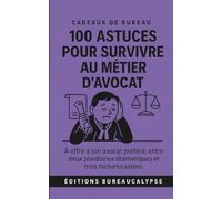 100 Astuces pour survivre au métier d'Avocat: À offrir à ton avocat préféré, entre deux plaidoiries dramatiques et trois factures salées.