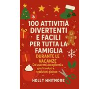 100 ATTIVITÀ DIVERTENTI E FACILI PER TUTTA LA FAMIGLIA DURANTE LE VACANZE 2026: Da lavoretti accoglienti a giochi veloci e tradizioni gioiose