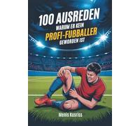 100 Ausreden warum er kein Profi-Fußballer geworden ist: Das witzige Geschenkbuch für diesen einen Freund und sein Kreuzband