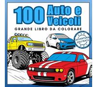 100 Auto e Veicoli - Grande Libro da Colorare: Camion, Autobus, Monster Truck e Molto Altro - Per gli Appassionati di Veicoli