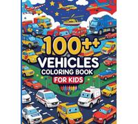 100+ Awesome Vehicles Coloring Book for Kids: Trucks, Cars, Trains, Planes, Construction and Emergency Vehicles | Fun Transportation Coloring Book for Boys and Girls Ages 3-8