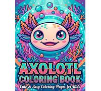 100+ Axolotl Coloring Book for Kids: Cute and Easy Axolotl Coloring Pages for Boys and Girls Ages 3-8: Cute Axolotl Coloring Book: Bold and Easy Kawaii Axolotl Adventures for Kids
