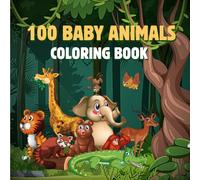 100 Baby Animals Coloring Book: Adorable Forest, Jungle & Farm Scenes with Cute Critters for Relaxation and Fun